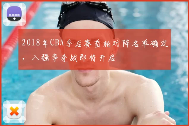 2018年CBA季后赛首轮对阵名单确定，八强争夺战即将开启