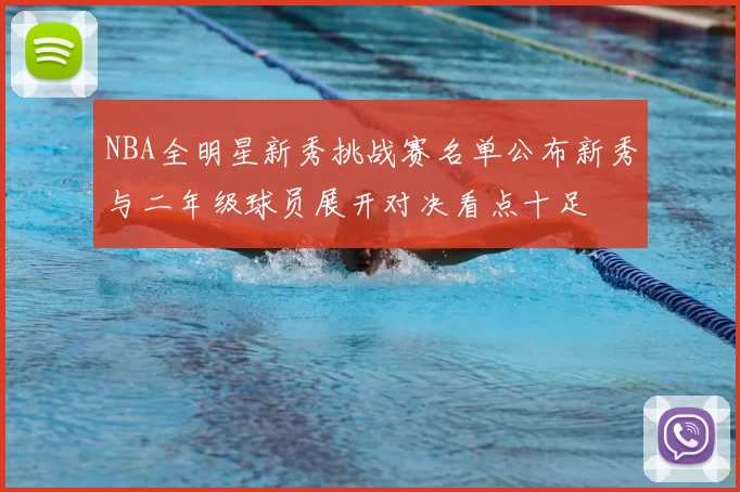 NBA全明星新秀挑战赛名单公布新秀与二年级球员展开对决看点十足