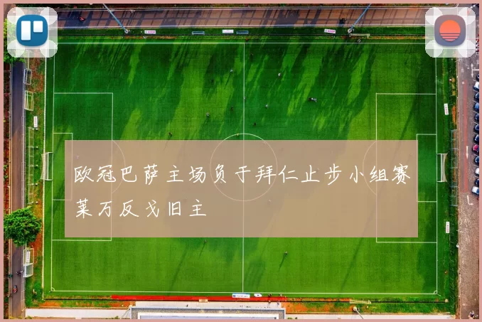 欧冠巴萨主场负于拜仁止步小组赛莱万反戈旧主