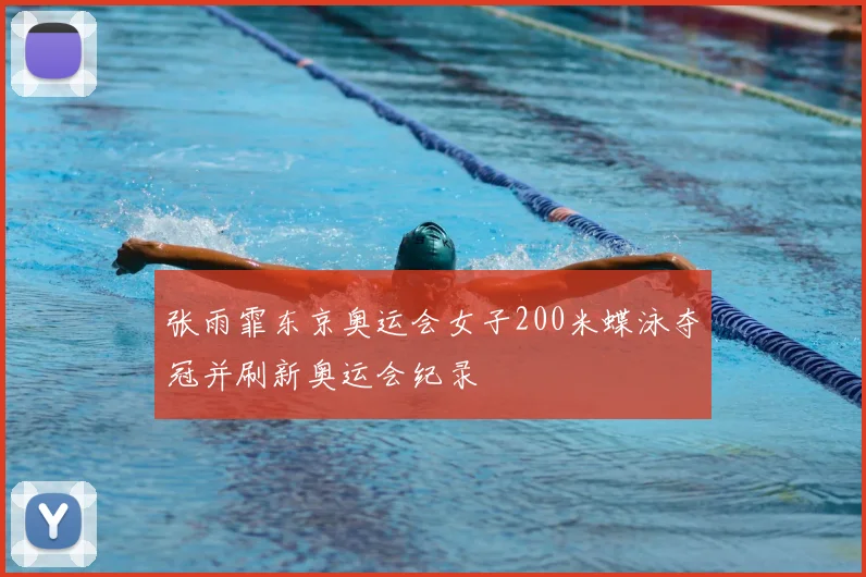 张雨霏东京奥运会女子200米蝶泳夺冠并刷新奥运会纪录